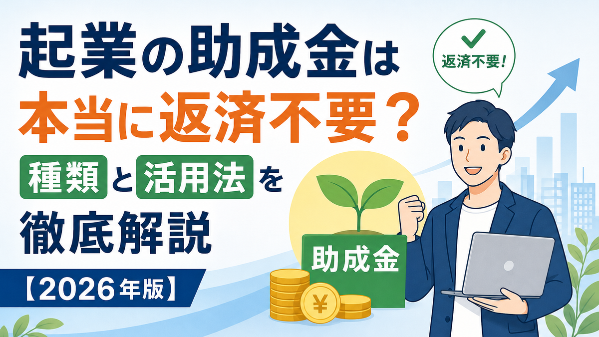 起業の助成金は本当に返済不要?種類と活用法を徹底解説【2026年版】